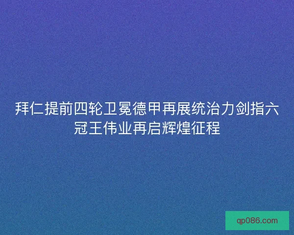 拜仁提前四轮卫冕德甲再展统治力剑指六冠王伟业再启辉煌征程